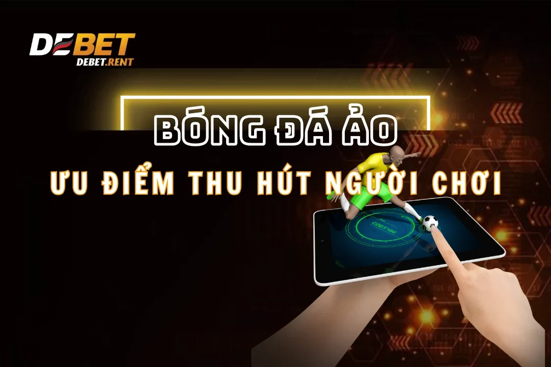 Thể Thao Debet: Bóng Đá Ảo Và Những Ưu Điểm Hấp Dẫn 2025