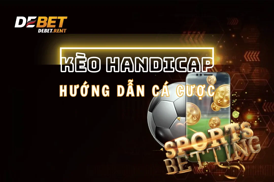 Kèo Handicap Debet – Hướng Dẫn Từ A Đến Z Đơn Giản Nhất